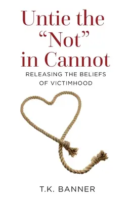 Dezlegați Nu în Nu pot: Eliberarea convingerilor de victimizare - Untie the Not in Cannot: Releasing the Beliefs of Victimhood