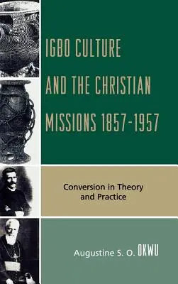 Cultura Igbo și misiunile creștine 1857-1957: Conversia în teorie și practică - Igbo Culture and the Christian Missions 1857-1957: Conversion in Theory and Practice