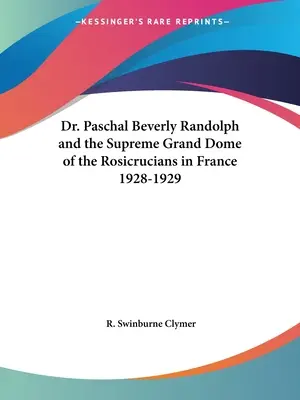 Dr. Paschal Beverly Randolph și Marele Dom Suprem al Rosicrucienilor în Franța 1928-1929 - Dr. Paschal Beverly Randolph and the Supreme Grand Dome of the Rosicrucians in France 1928-1929