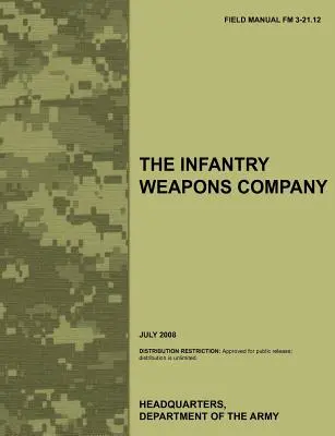Compania de armament a infanteriei: Manualul de teren oficial al armatei SUA FM 3-21.12 (iulie 2008) - The Infantry Weapons Company: The official U.S. Army Field Manual FM 3-21.12 (July 2008)