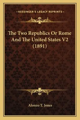 Cele două republici sau Roma și Statele Unite V2 (1891) - The Two Republics Or Rome And The United States V2 (1891)
