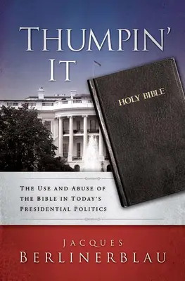 Thumpin' It: Utilizarea și abuzul Bibliei în politica prezidențială de astăzi - Thumpin' It: The Use and Abuse of the Bible in Today's Presidential Politics