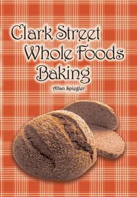 Clark Street Whole Foods Baking: O colecție de rețete mult dorite și vignetă emoționantă - Clark Street Whole Foods Baking: A collection of much-requested recipes and heart-warming vignettes
