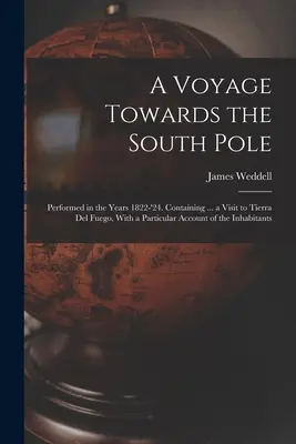 A Voyage Towards the South Pole: Efectuată în anii 1822-'24. Conține ... o vizită în Țara de Foc, cu o descriere particulară a habitatului - A Voyage Towards the South Pole: Performed in the Years 1822-'24. Containing ... a Visit to Tierra Del Fuego, With a Particular Account of the Inhabit