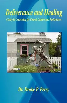 Eliberare și vindecare - Claritate în consiliere pentru conducătorii bisericii și enoriași (Deliverance and Healing - Clarity in Counseling for Church Leaders and Parishioners) - Deliverance and Healing - Clarity in Counseling for Church Leaders and Parishioners