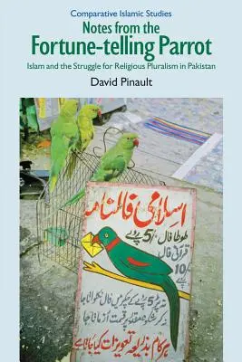 Însemnări de la papagalul ghicitor: Islamul și lupta pentru pluralismul religios în Pakistan (Notes from the Fortune-Telling Parrot: Islam and the Struggle for Religious Pluralism in Pakistan) - Notes from the Fortune-Telling Parrot: Islam and the Struggle for Religious Pluralism in Pakistan