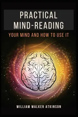 Citirea minții practice: Mintea ta și cum să o folosești - Practical Mind-Reading: Your Mind and How to Use It