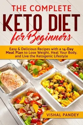 Dieta Keto completă pentru începători: Rețete ușoare și delicioase cu un plan de masă de 14 zile pentru a pierde în greutate, a vă vindeca corpul și a trăi viața ketogenică - The Complete Keto Diet for Beginners: Easy and Delicious Recipes with a 14-Day Meal Plan to Lose Weight, Heal Your Body, and Live the Ketogenic Lifest