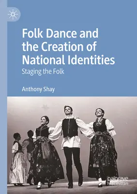 Dansul popular și crearea identităților naționale: Punerea în scenă a folclorului - Folk Dance and the Creation of National Identities: Staging the Folk