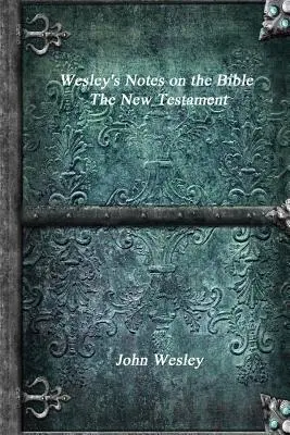 Însemnările lui Wesley despre Biblie - Noul Testament - Wesley's Notes on the Bible - The New Testament