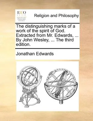 Semnele distinctive ale unei lucrări a Duhului lui Dumnezeu. Extras din Mr. Edwards, ... de John Wesley, ... a treia ediție. - The Distinguishing Marks of a Work of the Spirit of God. Extracted from Mr. Edwards, ... by John Wesley, ... the Third Edition.