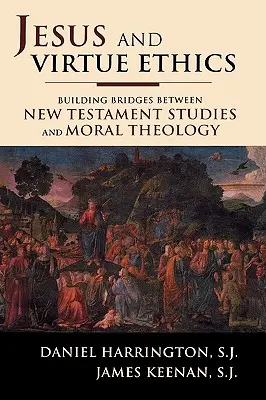 Iisus și etica virtuții: Construirea de punți între studiile Noului Testament și teologia morală - Jesus and Virtue Ethics: Building Bridges between New Testament Studies and Moral Theology
