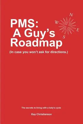 PMS: A Guy's Roadmap: În cazul în care nu vei cere indicații. Secretele de a trăi cu ciclul unei doamne - PMS: A Guy's Roadmap: In Case You Won't Ask for Directions. The Secrets to Living with a Lady's Cycle