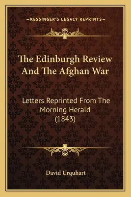 The Edinburgh Review And The Afghan War: Letters Reprinted From The Morning Herald (1843)