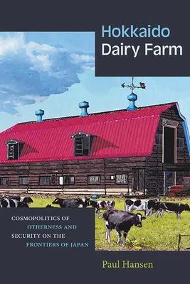 Ferma de lactate din Hokkaido: Cosmopolitica alterității și a securității la frontierele Japoniei - Hokkaido Dairy Farm: Cosmopolitics of Otherness and Security on the Frontiers of Japan