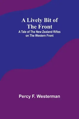 A Lively Bit of the Front: O poveste despre pușcașii neozeelandezi pe frontul de vest - A Lively Bit of the Front: A Tale of the New Zealand Rifles on the Western Front
