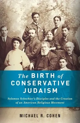 Nașterea iudaismului conservator: Discipolii lui Solomon Schechter și crearea unei mișcări religioase americane - The Birth of Conservative Judaism: Solomon Schechter's Disciples and the Creation of an American Religious Movement