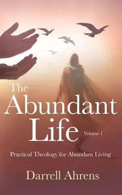 The Abundant Life: Teologie practică pentru o viață abundentă - The Abundant Life: Practical Theology for Abundant Living