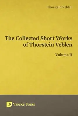 Opere scurte colecționate de Thorstein Veblen - Volumul II - Collected Short Works of Thorstein Veblen - Volume II