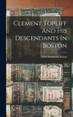 Clement Topliff și descendenții săi din Boston - Clement Topliff And His Descendants In Boston