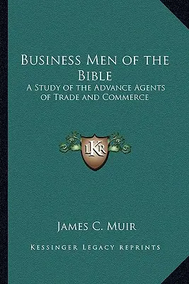 Oamenii de afaceri din Biblie: Un studiu al agenților avansați din comerț și industrie - Business Men of the Bible: A Study of the Advance Agents of Trade and Commerce