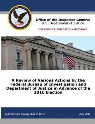 O analiză a diferitelor acțiuni întreprinse de Biroul Federal de Investigații și de Departamentul de Justiție înainte de alegerile din 2016 - A Review of Various Actions by the Federal Bureau of Investigation and Department of Justice in Advance of the 2016 Election