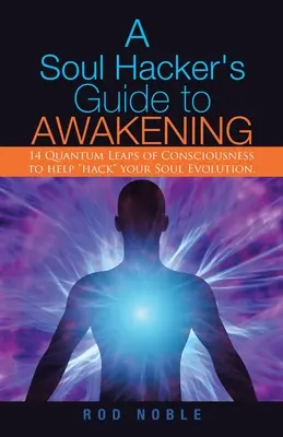 Ghidul de trezire al unui hacker al sufletului: 14 salturi cuantice ale conștiinței pentru a vă ajuta să vă „hackuiți” evoluția sufletului.” - A Soul Hacker's Guide to Awakening: 14 Quantum Leaps Of Consciousness To Help Hack