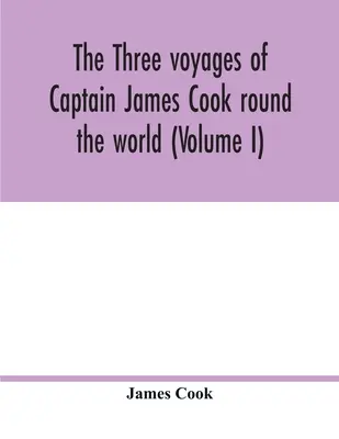 Cele trei călătorii ale căpitanului James Cook în jurul lumii (Volumul I) - The three voyages of Captain James Cook round the world (Volume I)