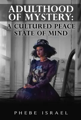 O maturitate a misterului: O stare de spirit de pace cultivată - Adulthood of Mystery: A Cultured Peace State of Mind