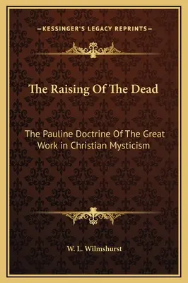 Învierea morților: Doctrina paulină a marii lucrări în mistica creștină - The Raising Of The Dead: The Pauline Doctrine Of The Great Work in Christian Mysticism