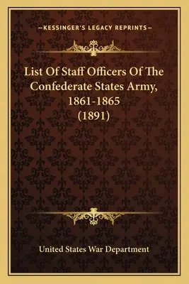 Lista ofițerilor de stat major ai Armatei Statelor Confederate, 1861-1865 (1891) - List Of Staff Officers Of The Confederate States Army, 1861-1865 (1891)