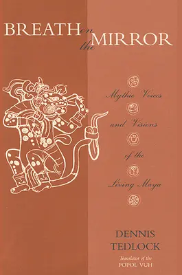 Respirația pe oglindă: Voci mitice și viziuni ale mayașilor vii - Breath on the Mirror: Mythic Voices and Visions of the Living Maya