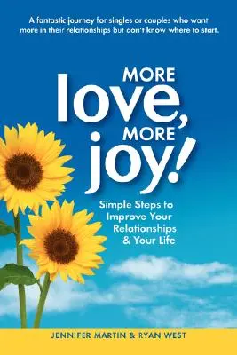 Mai multă iubire, mai multă bucurie! Pași simpli pentru a-ți îmbunătăți relațiile și viața - More Love, More Joy! Simple Steps to Improve Your Relationships & Your Life