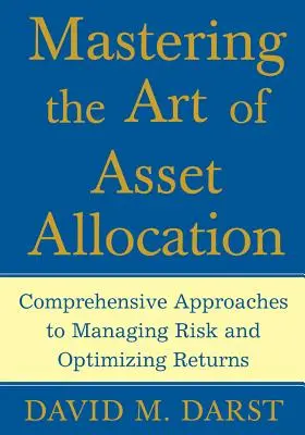 Mastering the Art of Asset Allocation: Abordări cuprinzătoare pentru gestionarea riscurilor și optimizarea randamentelor - Mastering the Art of Asset Allocation: Comprehensive Approaches to Managing Risk and Optimizing Returns
