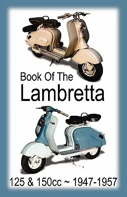 CARTEA LAMBRETTA - TOATE MODELELELE 125cc & 150cc 1947-1957 - BOOK OF THE LAMBRETTA - ALL 125cc & 150cc MODELS 1947-1957