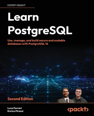 Învățați PostgreSQL - Ediția a doua: Utilizați, gestionați și construiți baze de date sigure și scalabile cu PostgreSQL 16 - Learn PostgreSQL - Second Edition: Use, manage and build secure and scalable databases with PostgreSQL 16