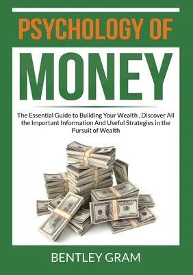 Psihologia banilor: Ghidul esențial pentru construirea bogăției tale, Descoperă toate informațiile importante și strategiile utile în urmărirea - Psychology of Money: The Essential Guide to Building Your Wealth, Discover All the Important Information And Useful Strategies in the Pursu