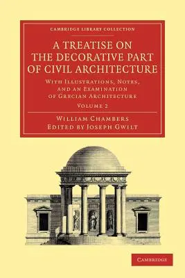 Un tratat despre partea decorativă a arhitecturii civile: Volumul 2: Cu ilustrații, note și o examinare a arhitecturii grecești - A Treatise on the Decorative Part of Civil Architecture: Volume 2: With Illustrations, Notes, and an Examination of Grecian Architecture