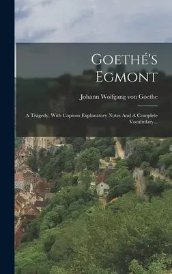 Egmont de Goeth: o tragedie, cu note explicative abundente și un vocabular complet... - Goeth's Egmont: A Tragedy, With Copious Explanatory Notes And A Complete Vocabulary...