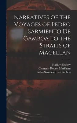 Relatări ale călătoriilor lui Pedro Sarmiento de Gamba la Strâmtoarea Magellan - Narratives of the Voyages of Pedro Sarmiento de Gamba to the Straits of Magellan