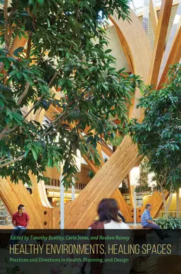 Healthy Environments, Healing Spaces: Practici și direcții în sănătate, planificare și design - Healthy Environments, Healing Spaces: Practices and Directions in Health, Planning, and Design