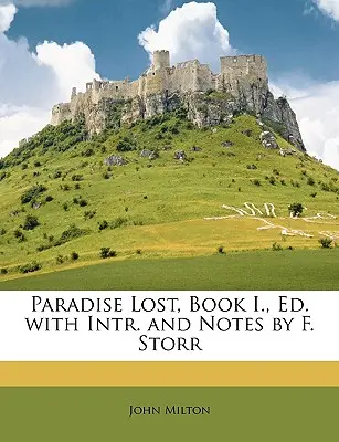 Paradisul pierdut, Cartea I., Ed. cu intr. și note de F. Storr - Paradise Lost, Book I., Ed. with Intr. and Notes by F. Storr