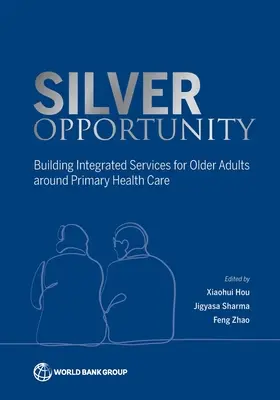 Silver Opportunity: Construirea de servicii integrate pentru persoanele în vârstă în jurul asistenței medicale primare - Silver Opportunity: Building Integrated Services for Older Adults Around Primary Healthcare