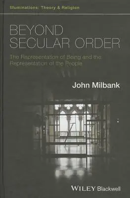 Dincolo de ordinea seculară - Reprezentarea ființei și reprezentarea poporului - Beyond Secular Order - The Representation of Beingand the Representation of the People