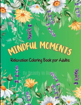 Mindful Moments: Relaxare Carte de colorat pentru adulți - Mindful Moments: Relaxation Coloring Book for Adults