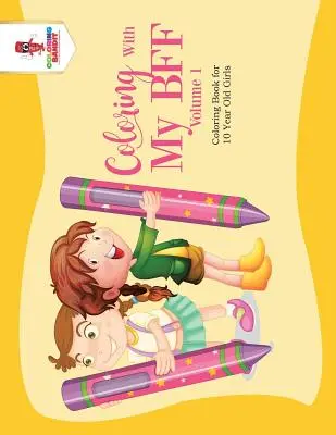 Coloring With My BFF - Volume 1: Carte de colorat pentru fete de 10 ani - Coloring With My BFF - Volume 1: Coloring Book for 10 Year Old Girls