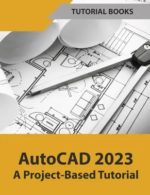 AutoCAD 2023: un tutorial bazat pe proiecte (colorat) - AutoCAD 2023 A Project-Based Tutorial (Colored)