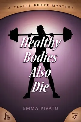 Corpurile sănătoase mor și ele: Un mister de Claire Burke - Healthy Bodies Also Die: A Claire Burke Mystery