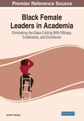 Lideri femei de culoare în mediul academic: Eliminarea plafonului de sticlă cu eficacitate, exuberanță și excelență - Black Female Leaders in Academia: Eliminating the Glass Ceiling With Efficacy, Exuberance, and Excellence