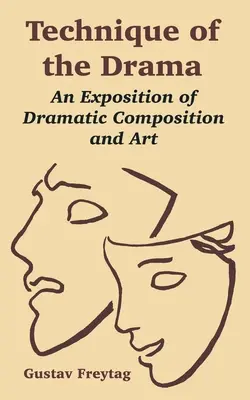 Tehnica dramei: O expunere a compoziției și artei dramatice - Technique of the Drama: An Exposition of Dramatic Composition and Art